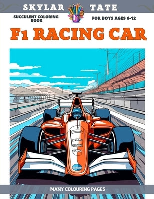 Succulent Coloring Book for boys Ages 6-12 - F1 Racing Car - Many colouring pages by Tate, Skylar