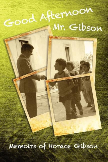 Good Afternoon Mr. Gibson: Memoirs of Horace Gibson by Gibson, Horace
