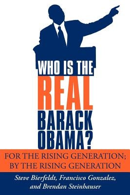 Who Is the Real Barack Obama?: For the Rising Generation; By the Rising Generation by Bierfeldt, Steve