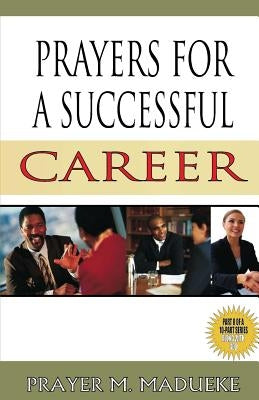 Prayers for a Successful Career by Madueke, Prayer M.