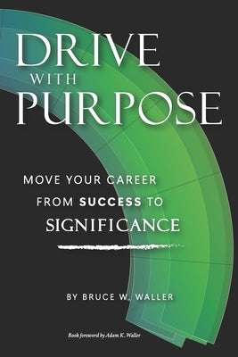Drive With Purpose: Move Your Career from Success to Significance by Waller, Adam K.