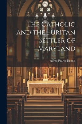 The Catholic and the Puritan Settler of Maryland by Pearce, Dennis Alfred