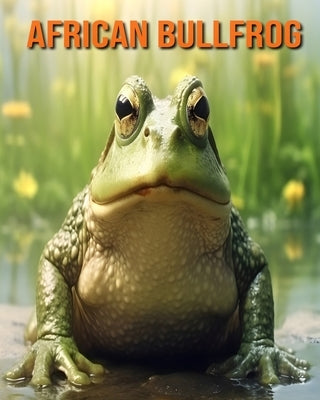 African Bullfrog: Fun and Educational Book for Kids with Amazing Facts and Pictures by Silverstone, Alexi