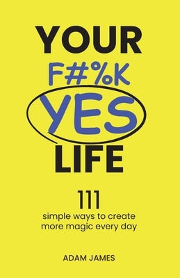 Your F#%K YES Life by James, Adam