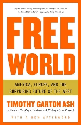 Free World: America, Europe, and the Surprising Future of the West by Ash, Timothy Garton