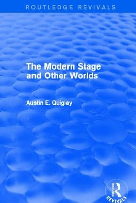 The Modern Stage and Other Worlds (Routledge Revivals) by Quigley, Austin E.
