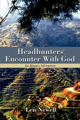 Headhunters' Encounter With God: An Ifugao Adventure by Newell, Len