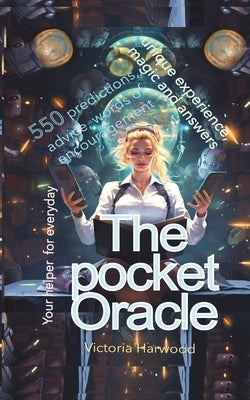 The Pocket Oracle: 550 predictions, advice, words of encouragement, and answers by Harwood, Victoria