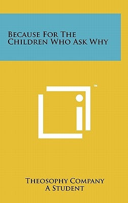 Because for the Children Who Ask Why by Theosophy Company