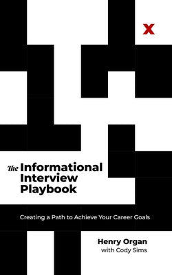 The Informational Interview Playbook: Creating a Path to Achieve Your Career Goals by Organ, Henry