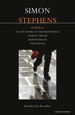 Stephens Plays: 3: Harper Regan, Punk Rock, Marine Parade and on the Shore of the Wide World by Stephens, Simon
