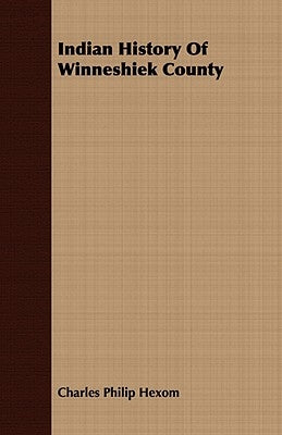 Indian History Of Winneshiek County by Hexom, Charles Philip