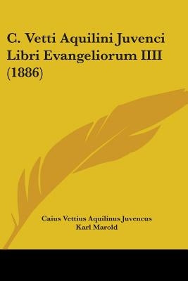 C. Vetti Aquilini Juvenci Libri Evangeliorum IIII (1886) by Juvencus, Caius Vettius Aquilinus