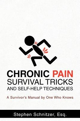 Chronic Pain Survival Tricks and Self-Help Techniques: A Survivor's Manual by One Who Knows by Schnitzer Esq, Stephen