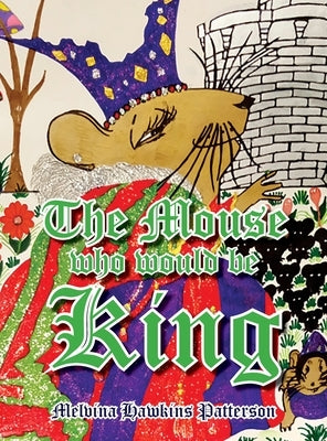 The Mouse Who Would Be King by Patterson, Melvina Hawkins