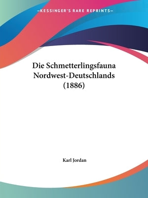 Die Schmetterlingsfauna Nordwest-Deutschlands (1886) by Jordan, Karl