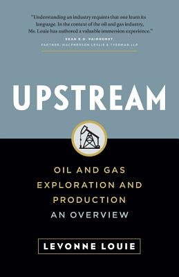 Upstream: Oil and Gas Exploration and Production: An Overview by Louie, Levonne