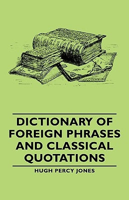 Dictionary of Foreign Phrases and Classical Quotations by Jones, Hugh Percy
