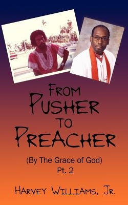 From Pusher to Preacher (By The Grace of God) Pt. 2 by Williams, Harvey, Jr.