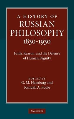 A History of Russian Philosophy 1830-1930: Faith, Reason, and the Defense of Human Dignity by Hamburg, G. M.