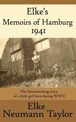 Elke's Memoirs of Hamburg 1941: The heartwarming story of a little girl born during WWII by Taylor, Elke Neumann