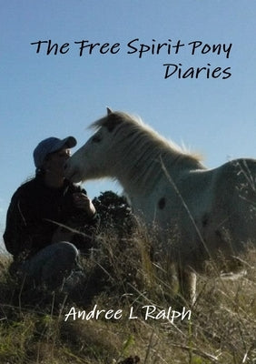 The Free Spirit Pony Diaries by Ralph, Andree L.