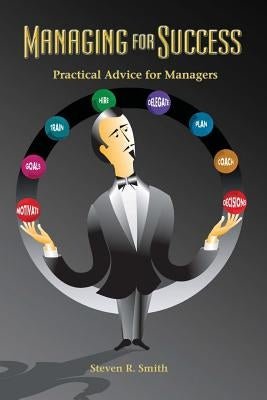 Managing for Success: Practical Advice for Managers by Smith, Steven R.