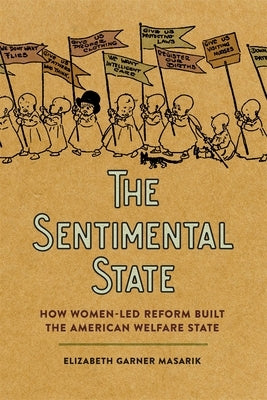 Sentimental State: How Women-Led Reform Built the American Welfare State by Masarik, Elizabeth Garner