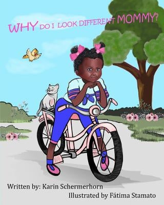 "Why Do I Look Different, Mommy?": A little girls' journey, as being adopted by a different race of mother. by Schermerhorn, Karin