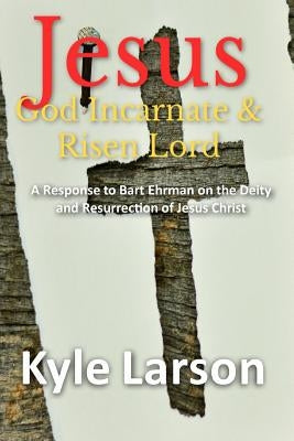 Jesus, God Incarnate & Risen Lord: A Response to Bart Ehrman on the Deity and Resurrection of Jesus Christ by Fernandes, Phil