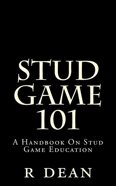Stud Game 101: A Handbook On Stud Game Education by Dean, R. a.