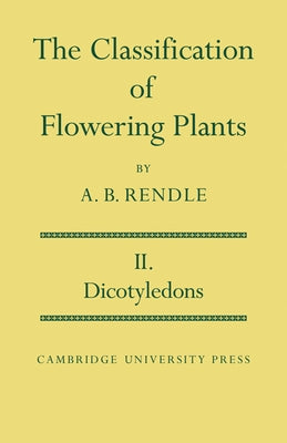 The Classification of Flowering Plants: Volume 2, Dicotyledons by Rendle, Alfred Barton