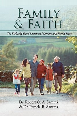 Family & Faith: Ten Biblically-Based Lessons on Marriage and Family Issues by Samms, Robert O.