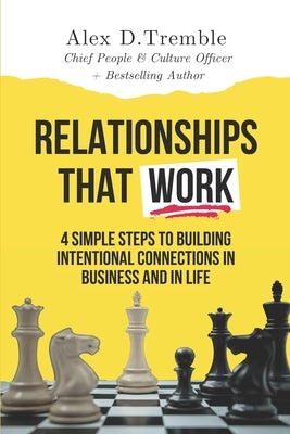 Relationships That Work: 4 Simple Steps to Building Intentional Connections in Business and in Life by Tremble, Alex Dwayne