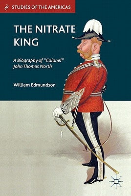 The Nitrate King: A Biography of "colonel" John Thomas North by Edmundson, W.