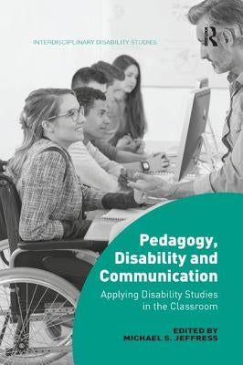 Pedagogy, Disability and Communication: Applying Disability Studies in the Classroom by Jeffress, Michael S.