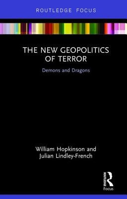 The New Geopolitics of Terror: Demons and Dragons by Hopkinson, William