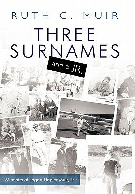 Three Surnames and a Jr.: Memoirs of Logan Napier Muir Jr. by Muir, Ruth C.