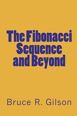 The Fibonacci Sequence and Beyond by Gilson, Bruce R.