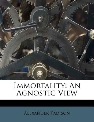 Immortality: An Agnostic View by Kadison, Alexander