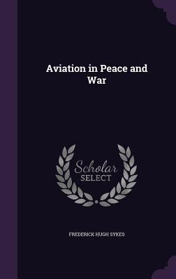 Aviation in Peace and War by Sykes, Frederick Hugh