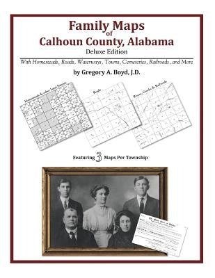 Family Maps of Calhoun County, Alabama, Deluxe Edition by Boyd J. D., Gregory a.