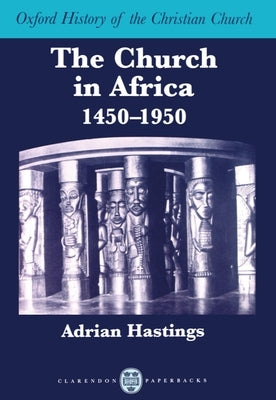 The Church in Africa, 1450-1950 by Hastings, Adrian