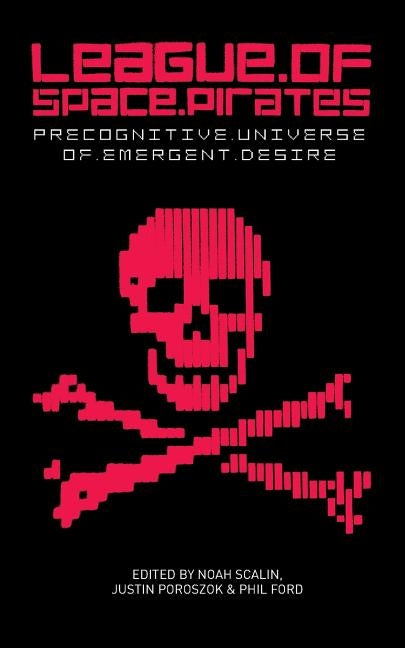League of Space Pirates: Precognitive Universe of Emergent Desire by Scalin, Noah