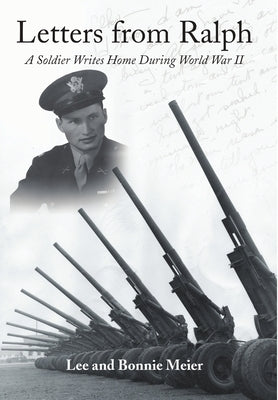 Letters from Ralph: A Soldier Writes Home During World War II by Meier, Lee and Bonnie