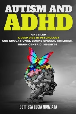 Autism and ADHD Unveiled: A Deep Dive in Psychology and Educational Books: Special Children, Brain-Centric Insights, and a Bonus Alphabet Tracin by Nunziata, Dott Ssa Lucia
