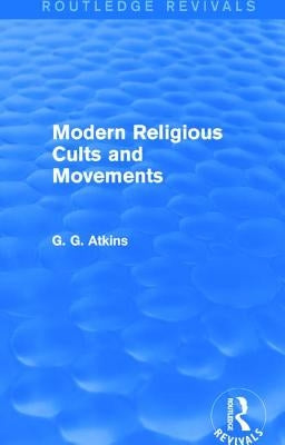 Modern Religious Cults and Movements (Routledge Revivals) by Atkins, Gaius Glenn