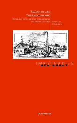 Romantische Thermodynamik: Dichtung, Natur Und Die Verwandlung Der Kräfte 1770-1830 by Zumbusch, Cornelia