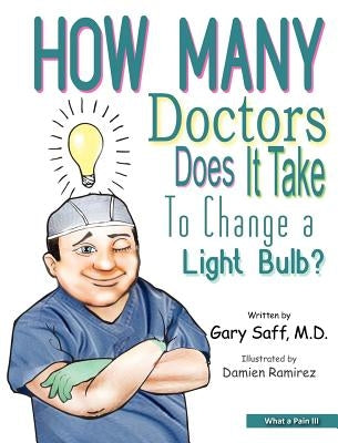 What a Pain III: How Many Doctors Does It Take To Change a Light Bulb? by Saff, Gary