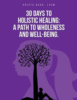 30 Days to Holistic Healing: A Path to Wholeness and Well-being by Buda, Krista